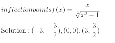 The inflection points of f(x)= x/(\sqrt[3]{x^2-1)} are (-3,-3/2),(0,0),(3, 3/2)